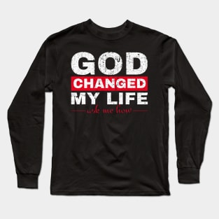 God Changed My Life Asked Me How Long Sleeve T-Shirt